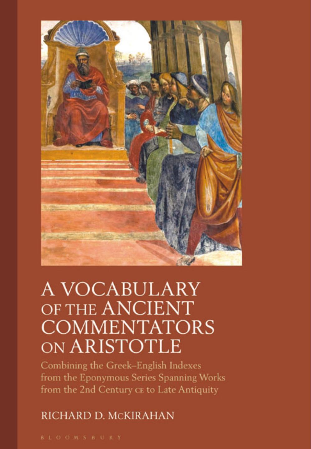 A Vocabulary of the Ancient Commentators on Aristotle: Combining the GreekâEnglish Indexes from the Eponymous Series Spanning Works from the 2nd Century ce to Late Antiquity by Richard D. McKirahan