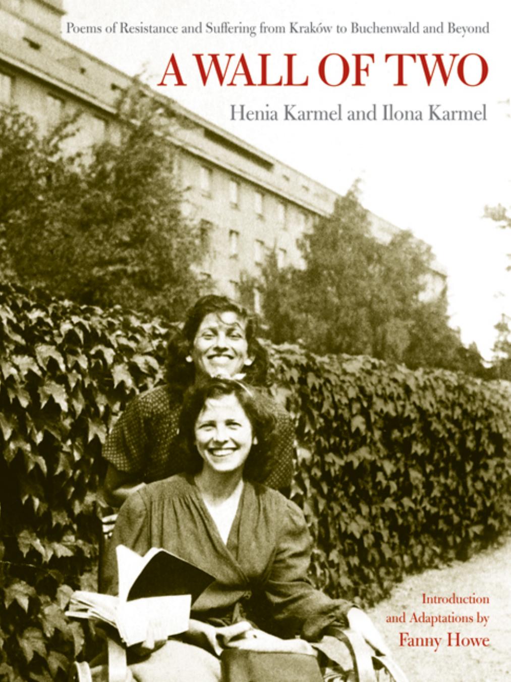 A Wall of Two: Poems of Resistance and Suffering from Krakow to Buchenwald and Beyond (S. Mark Taper Foundation Books in Jewish Studies) by Henia Karmel Ilona Karmel