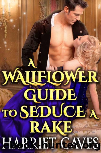 A Wallflower Guide to Seduce a Rake: A Steamy Historical Regency Romance Novel by Caves Harriet