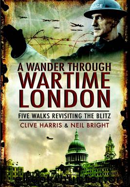 A Wander Through Wartime London: Five Walks Revisiting the Blitz by Harris Clive Bright Neil & Clive Harris