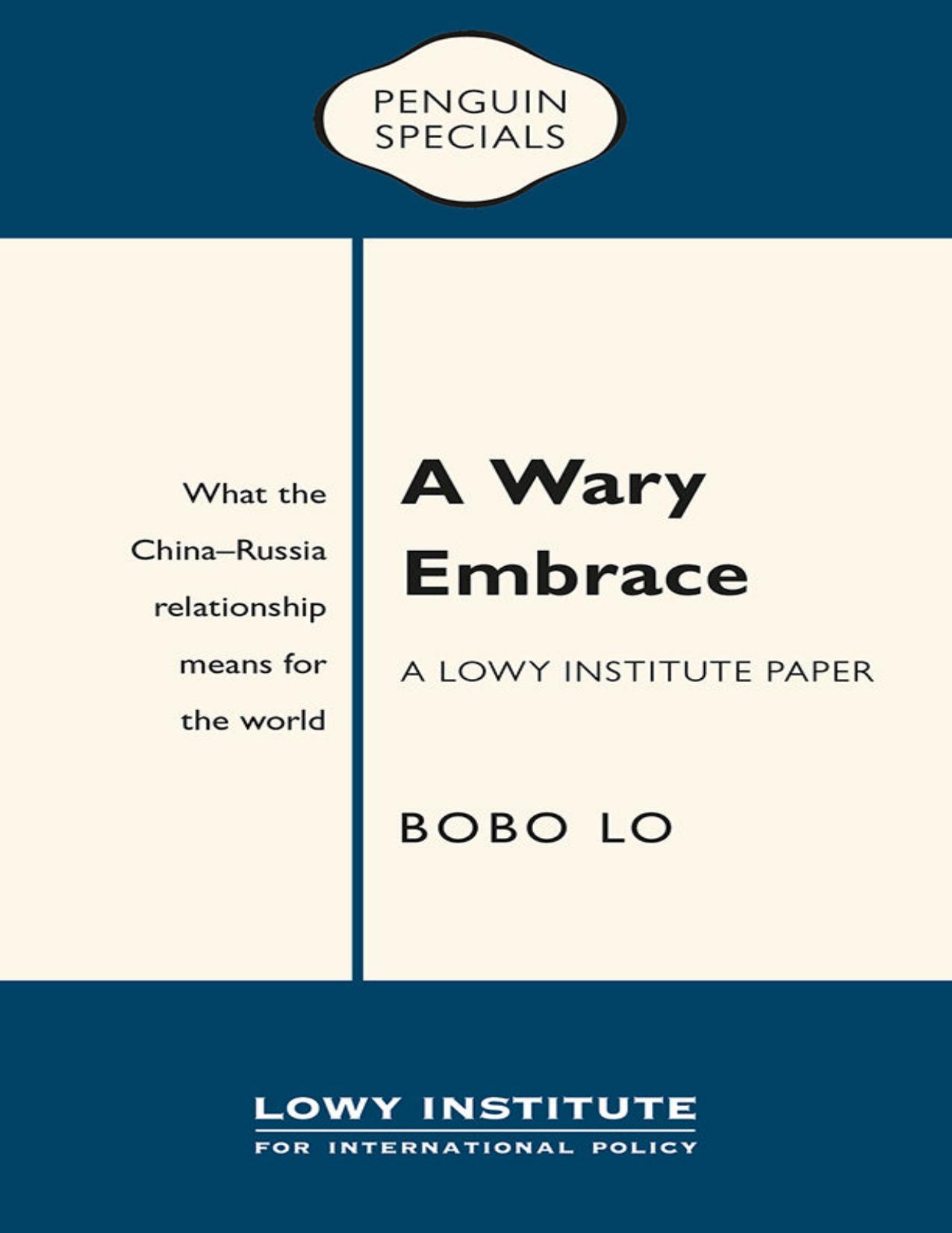 A Wary Embrace: A Lowy Institute Paper: Penguin Special: What the China-Russia relationship means for the world by Bobo Lo