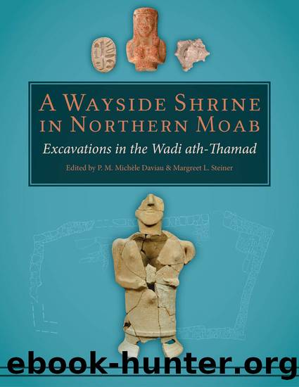 A Wayside Shrine in Northern Moab: Excavations in the Wadi Ath-Thamad by P. M. Michele Daviau Margreet L. Steiner