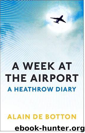 A Week at the Airport: A Heathrow Diary by Botton Alain de