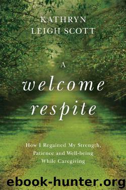 A Welcome Respite: How I Regained My Strength, Patience, and Well-Being While Caregiving (Kindle Single) by Kathryn Leigh Scott