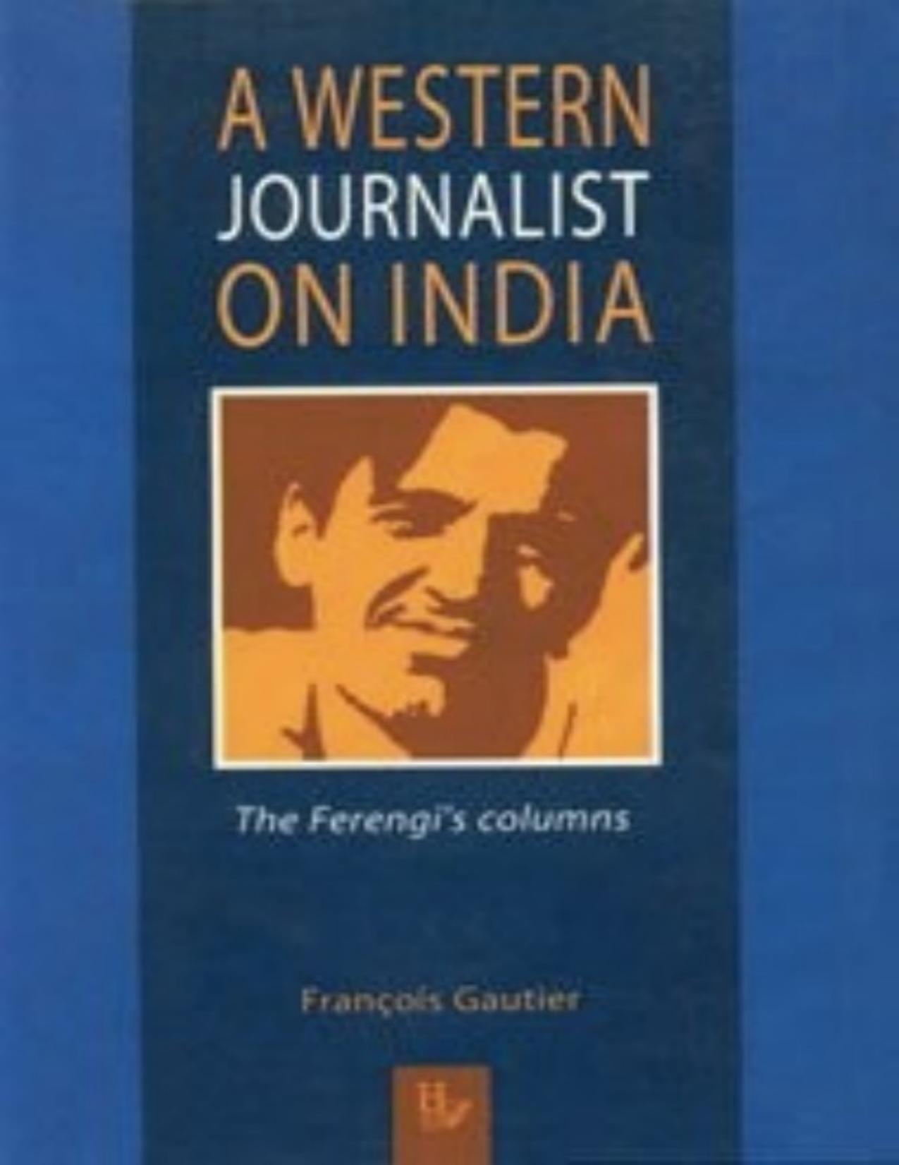 A Western Journalist on India: The Ferengi's Columns by Francois Gautier