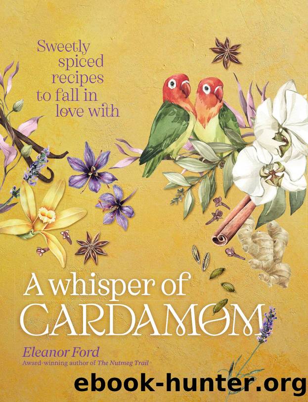 A Whisper of Cardamom: Sweetly spiced recipes to fall in love with by Eleanor Ford