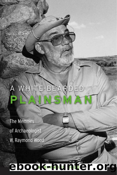 A White-Bearded Plainsman : The Memoirs of Archaeologist W. Raymond Wood by W. Raymond Wood