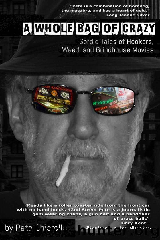 A Whole Bag of Crazy: Sordid Tales of Hookers, Weed, and Grindhouse Movies by Pete Chiarella