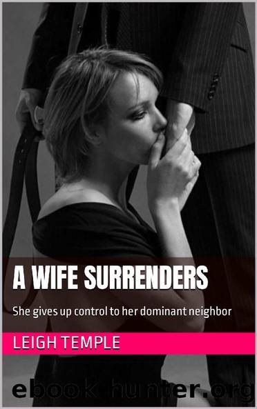 A Wife Surrenders: She gives up control to her dominant neighbor by Leigh Temple