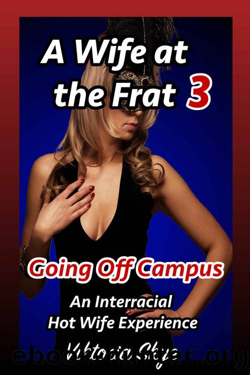 A Wife at the Frat 3: Going Off Campus (An Interracial Hot Wife Experience) by Viktoria Skye