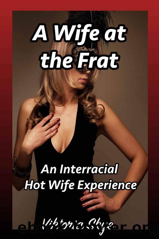 A Wife at the Frat: An Interracial Hot Wife Experience by Viktoria Skye