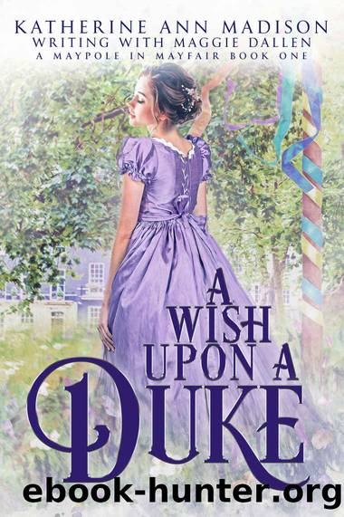 A Wish Upon a Duke: A Maypole in Mayfair by Madison Katherine Ann & Dallen Maggie