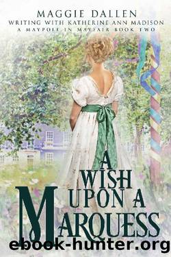 A Wish Upon a Marquess: Sweet Regency Romance (A Maypole in Mayfair Book 2) by Maggie Dallen & Katherine Ann Madison