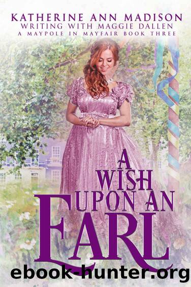 A Wish Upon an Earl: A Maypole in Mayfair by Madison Katherine Ann & Dallen Maggie