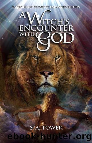 A Witch's Encounter With God: Taken from the Night--Expanded Edition by S.A. Tower