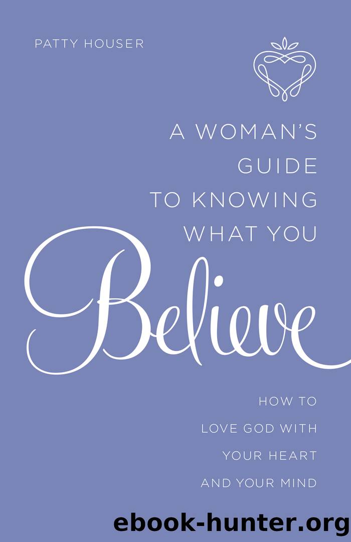 A Woman's Guide to Knowing What You Believe by Patty Houser