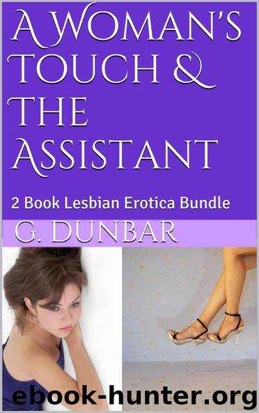A Woman's Touch & The Assistant: 2 Book Lesbian Erotica Bundle by G. Dunbar
