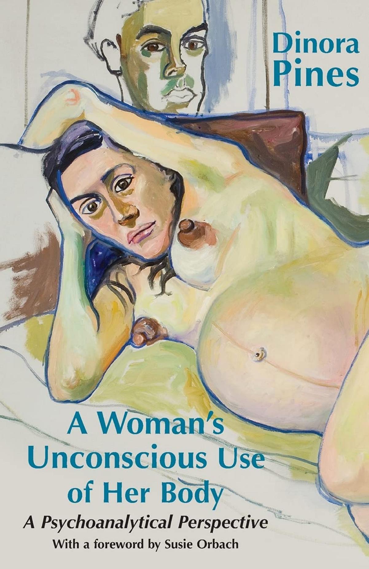 A Woman's Unconscious Use of Her Body: A Psychoanalytical Perspective by Dinora Pines