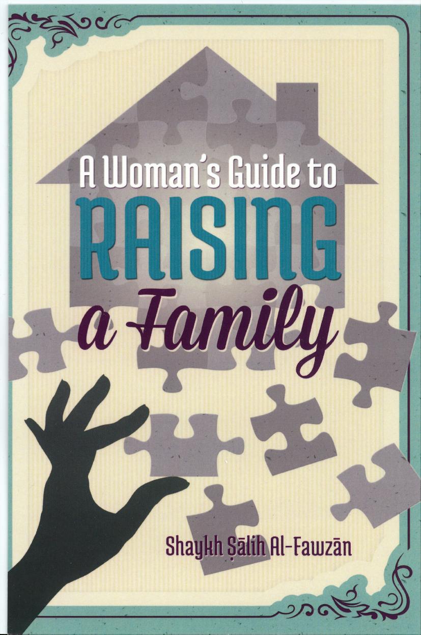 A Womanâs Guide to Raising a Family by Shaykh Salih al-Fawzan