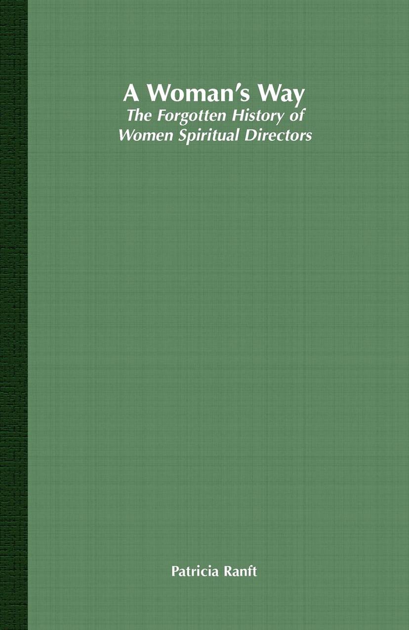 A Womanâs Way: The Forgotten History of Women Spiritual Directors by Patricia Ranft (auth.)
