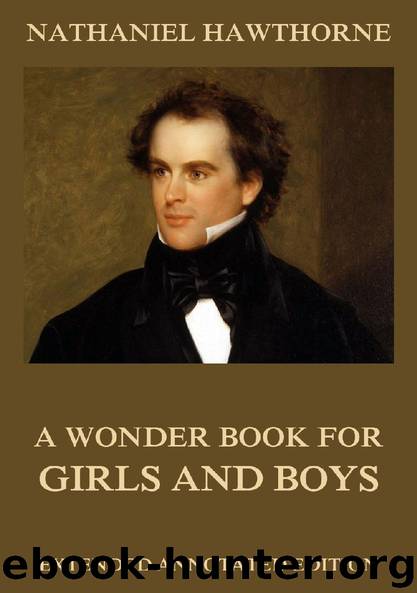 A Wonder Book For Girls & Boys (Extended Annotated And Illustrated Edition) by Nathaniel Hawthorne