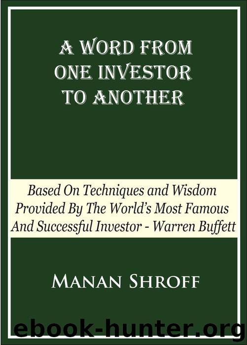 A Word From One Investor To Another - Based On Techniques And Wisdom Provided By The World's Most Famous And Successful Investor Warren Buffett by Manan Shroff