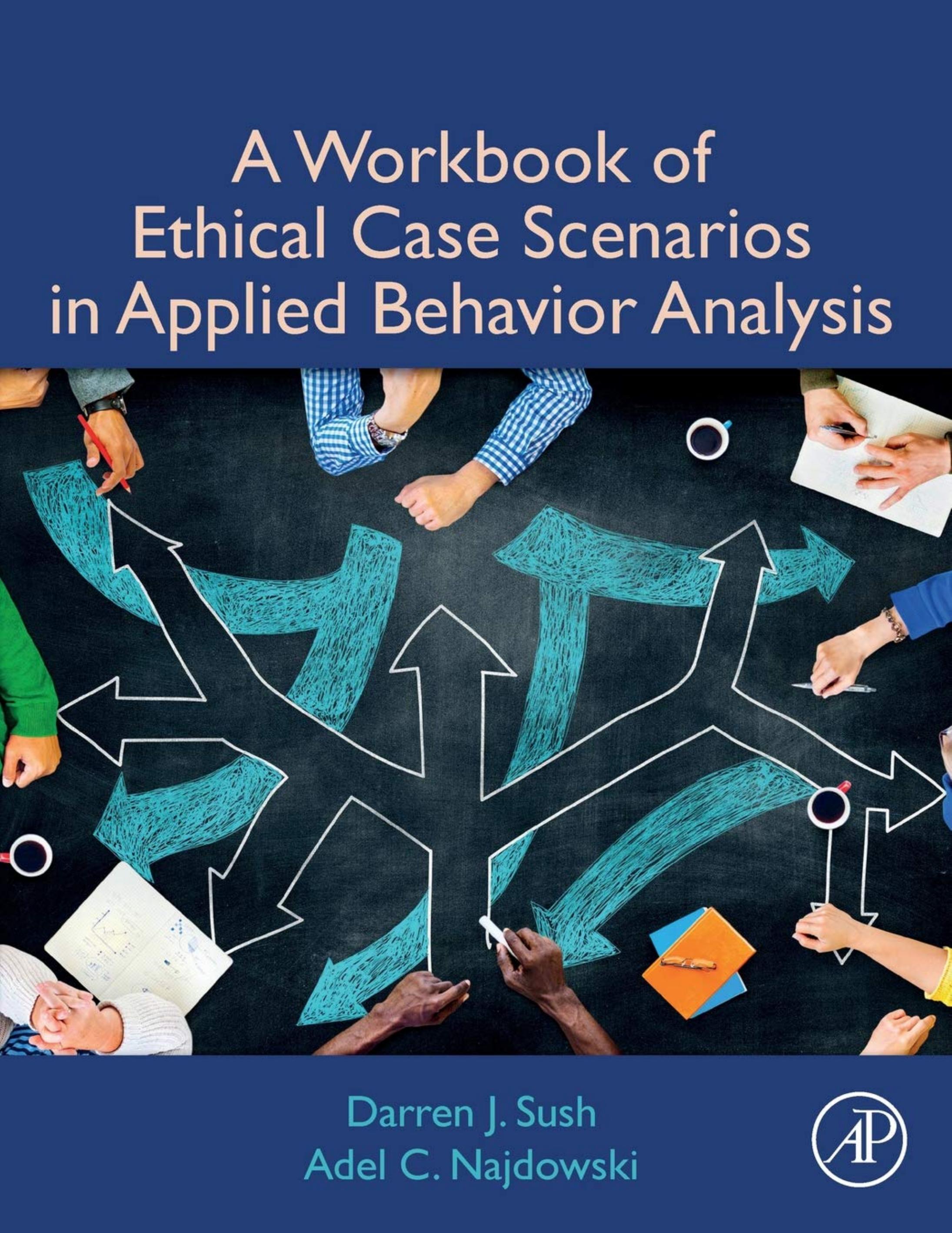 A Workbook of Ethical Case Scenarios in Applied Behavior Analysis by Darren J. Sush Adel C. Najdowski