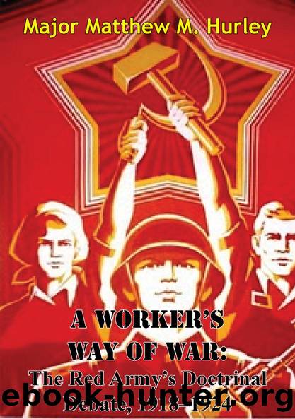 A Worker's Way Of War: The Red Army's Doctrinal Debate, 1918â1924 by Major Matthew M. Hurley