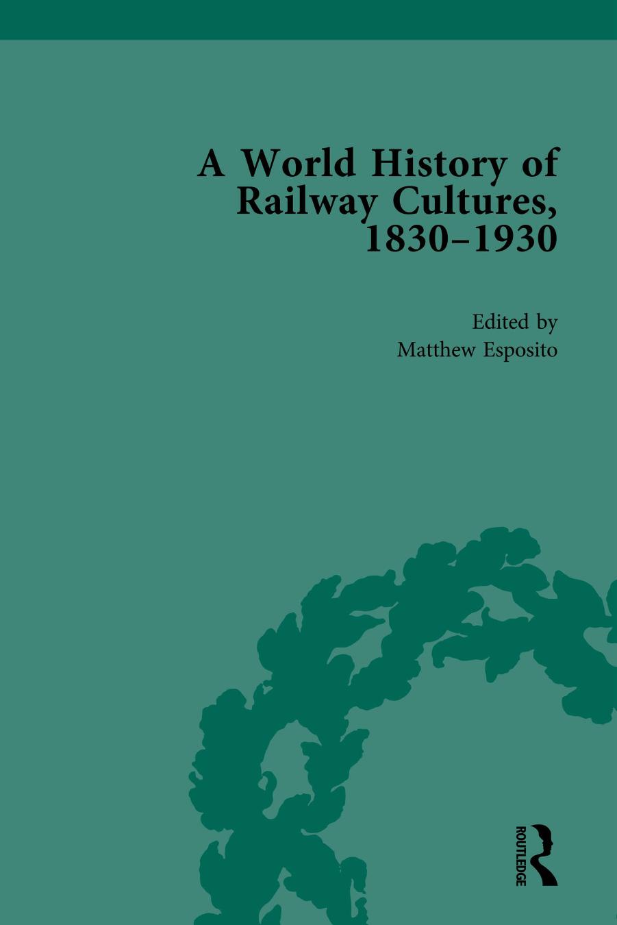 A World History of Railway Cultures, 1830â1930 Vol. I: The United Kingdom by Matthew Esposito