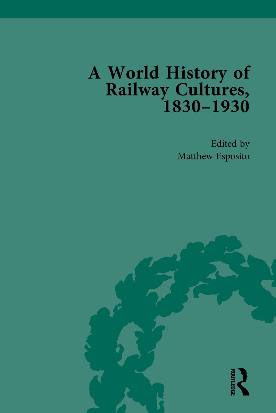 A World History of Railway Cultures, 1830â1930 Vol. II: The British Empire by Matthew Esposito