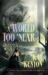 A World Too Near (Entire and the Rose, Book 2) by Kay Kenyon