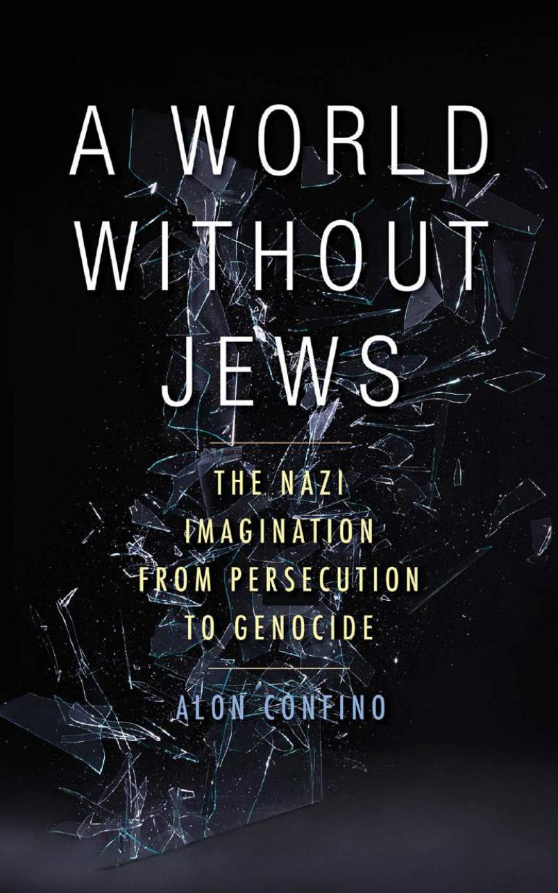 A World Without Jews: The Nazi Imagination from Persecution to Genocide by Alon Confino