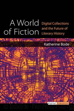 A World of Fiction: Digital Collections and the Future of Literary History (Digital Humanities) by Katherine Bode