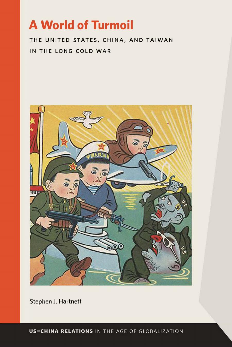 A World of Turmoil: The United States, China, and Taiwan in the Long Cold War by Stephen J. Hartnett