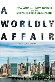 A Worldly Affair: New York, the United Nations, and the Story Behind Their Unlikely Bond by Pamela Hanlon