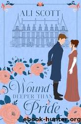 A Wound Deeper Than Pride: A Variation of Jane Austen's Pride and Prejudice by Ali Scott