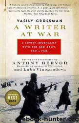 A Writer at War: Vasily Grossman With the Red Army by Vasily Grossman; Antony Beevor; Luba Vinogradova