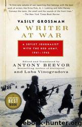 A Writer at War: Vasily Grossman with the Red Army by Vasily Grossman; Antony Beevor; Luba Vinogradova