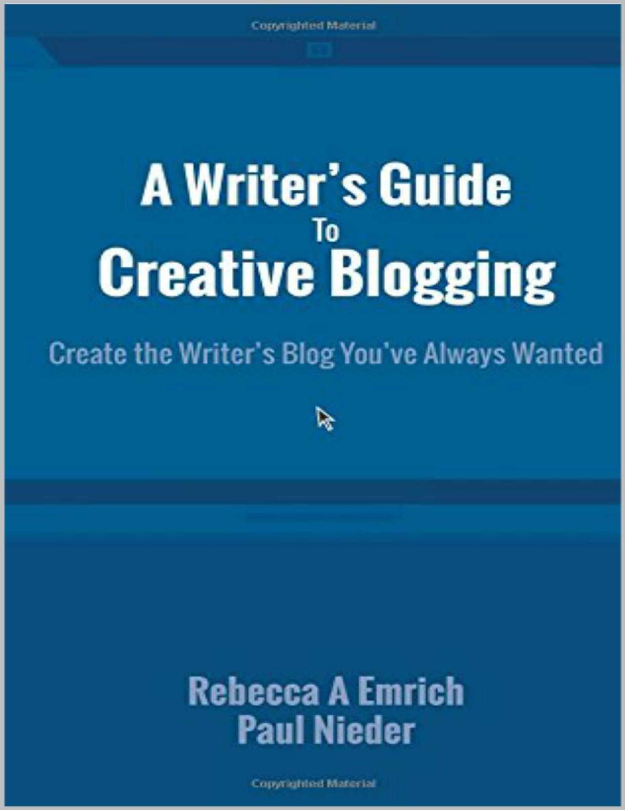 A Writer's Guide To Creative Blogging: Create the Writer's Blog You've Always Wanted by Emrich Rebecca & Nieder Paul