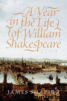 A Year In The Life Of William Shakespeare.1599 by James Shapiro