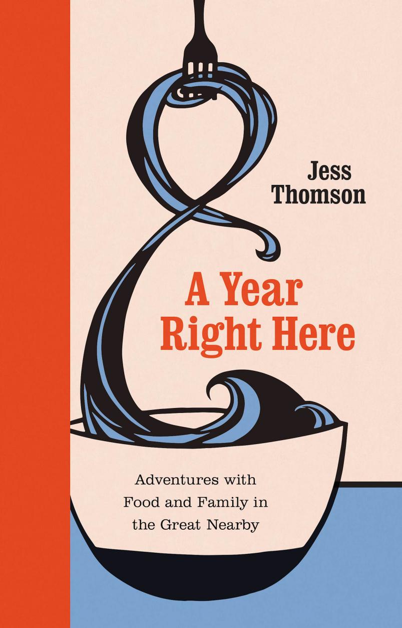A Year Right Here : Adventures with Food and Family in the Great Nearby by Jess Thomson