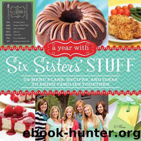 A Year With Six Sisters' Stuff: 52 Menu Plans, Recipes, and Ideas to Bring Families Together by Six Sisters