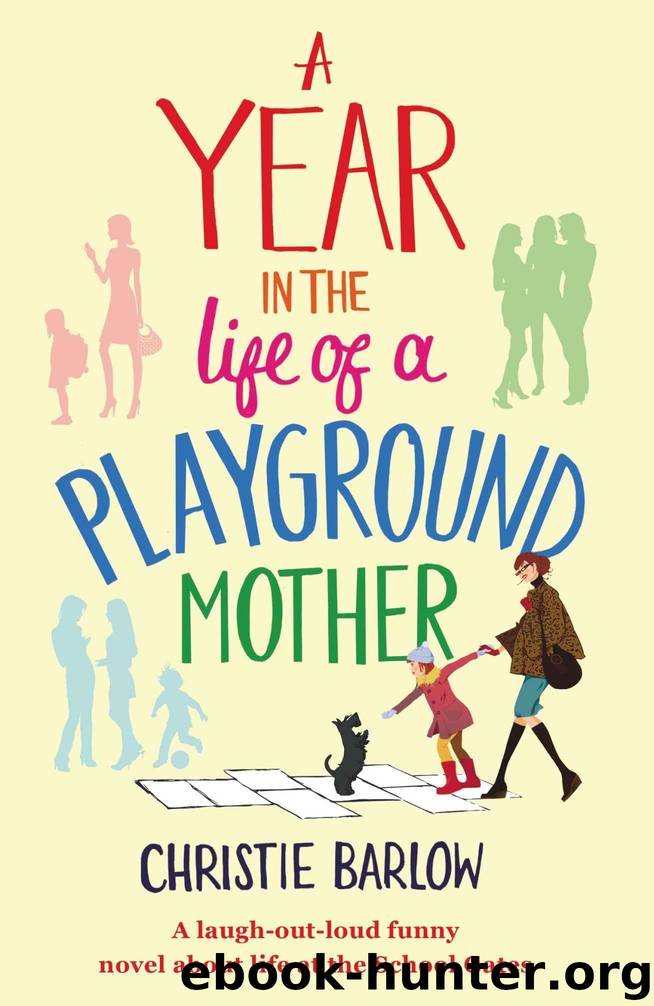 A Year in the Life of a Playground Mother: A laugh-out-loud funny novel about life at the School Gates (A School Gates Comedy Book 1) by Barlow Christie