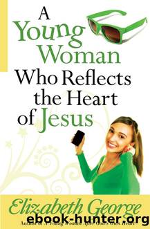 A Young Woman Who Reflects the Heart of Jesus by Elizabeth George