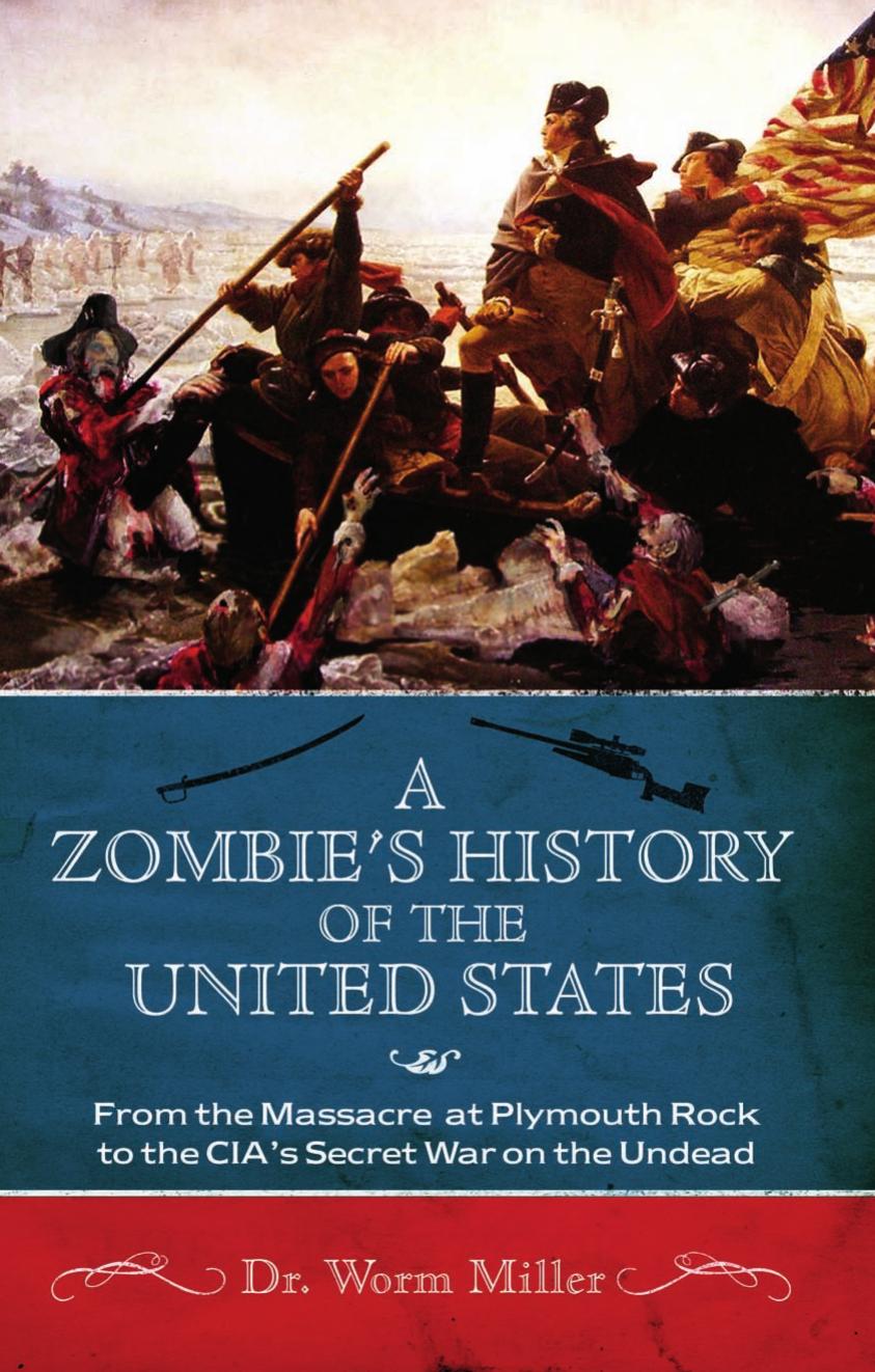 A Zombie's History of the United States: From the Massacre at Plymouth Rock to the CIA's Secret War on the Undead by Josh Miller