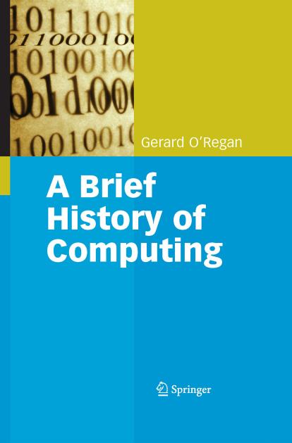 A brief history of computing by Gerard O’Regan Bsc Msc PhD (auth.) Gerard O’Regan Bsc Msc PhD (eds.)