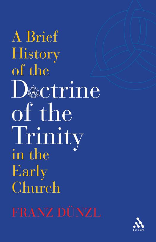 A brief history of the doctrine of the Trinity in the early church by Franz Dünzl