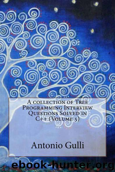 A collection of Tree Programming Interview Questions Solved in C++ (Volume 5) by Antonio Gulli