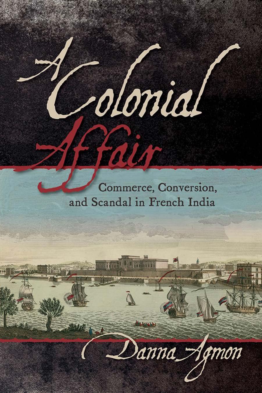 A colonial affair: commerce, conversion, and scandal in French India by Danna Agmon