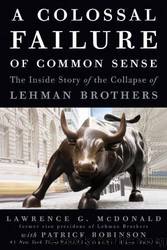 A colossal failure of common sense: the inside story of the collapse of lehman brothers by Lawrence G. McDonald & Patrick Robinson